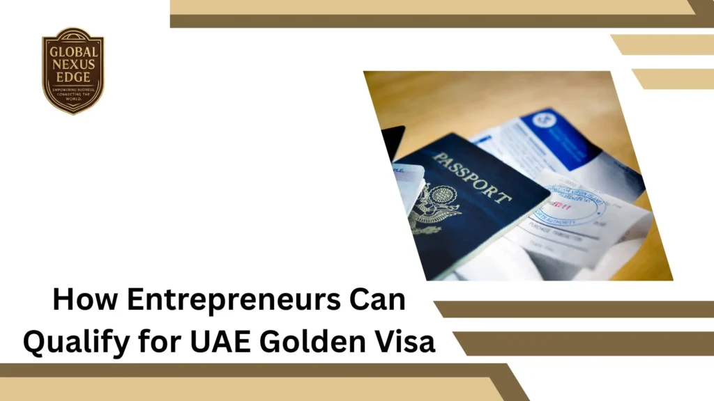How Entrepreneurs Can Qualify for UAE Golden Visa