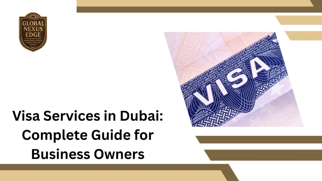 Complete Guide for Business Owners about Visa Services in Dubai by Global Nexus Edge