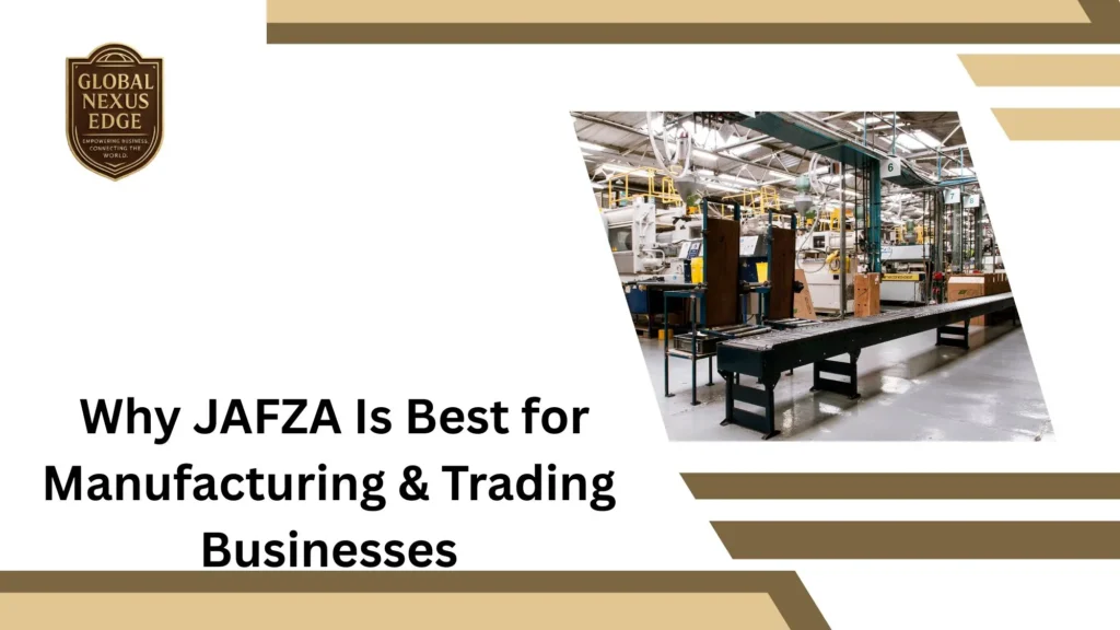 Why JAFZA Is Best for Manufacturing & Trading Businesses
